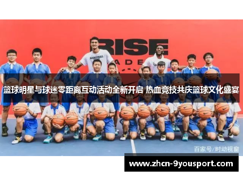 篮球明星与球迷零距离互动活动全新开启 热血竞技共庆篮球文化盛宴