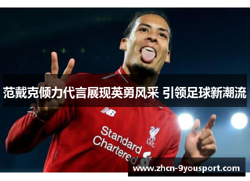 范戴克倾力代言展现英勇风采 引领足球新潮流