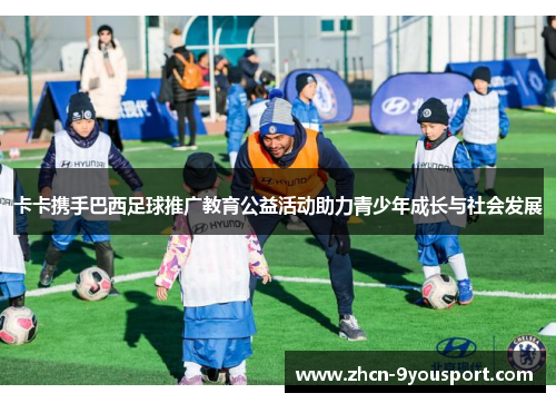 卡卡携手巴西足球推广教育公益活动助力青少年成长与社会发展