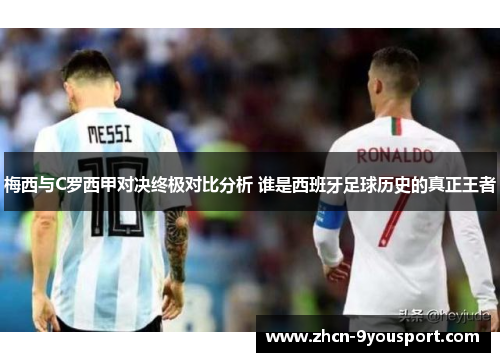 梅西与C罗西甲对决终极对比分析 谁是西班牙足球历史的真正王者