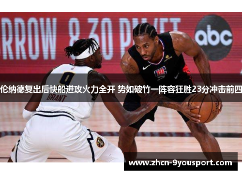 伦纳德复出后快船进攻火力全开 势如破竹一阵容狂胜23分冲击前四