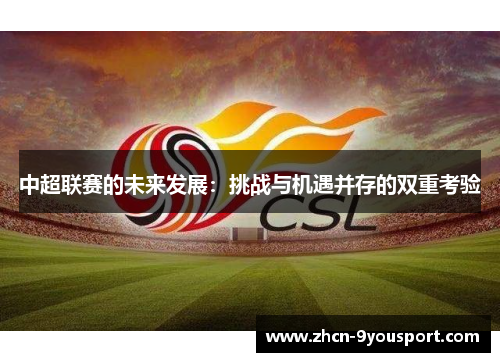 中超联赛的未来发展：挑战与机遇并存的双重考验