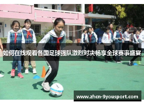 如何在线观看各国足球强队激烈对决畅享全球赛事盛宴