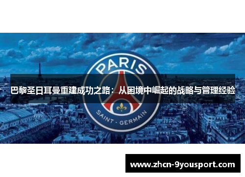 巴黎圣日耳曼重建成功之路：从困境中崛起的战略与管理经验
