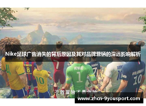 Nike足球广告消失的背后原因及其对品牌营销的深远影响解析