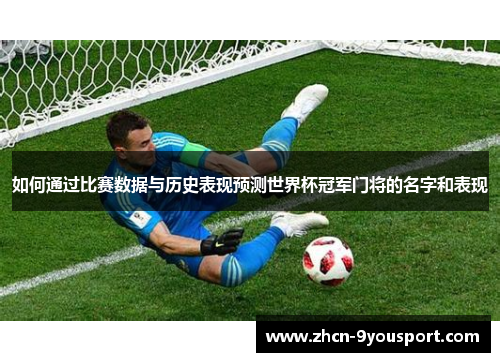 如何通过比赛数据与历史表现预测世界杯冠军门将的名字和表现